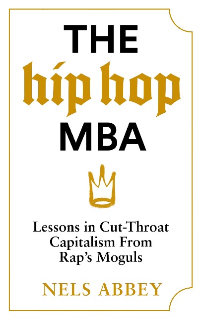 The Hip-Hop MBA: Lessons in Cut-Throat Capitalism from Raps Moguls