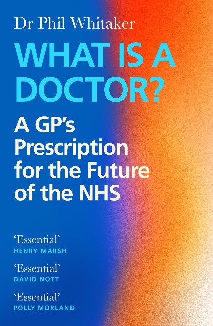 What Is a Doctor?: A GPs Prescription for the Future of the NHS