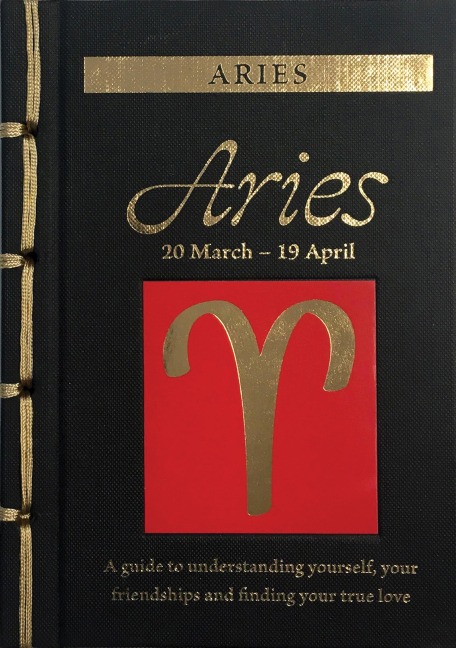 Aries: A Guide to Understanding Yourself, Your Friendships and Finding Your True Love
