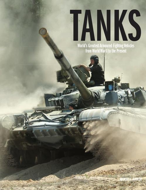Tanks: Worlds Greatest Armoured Fighting Vehicles from World War I to the Present