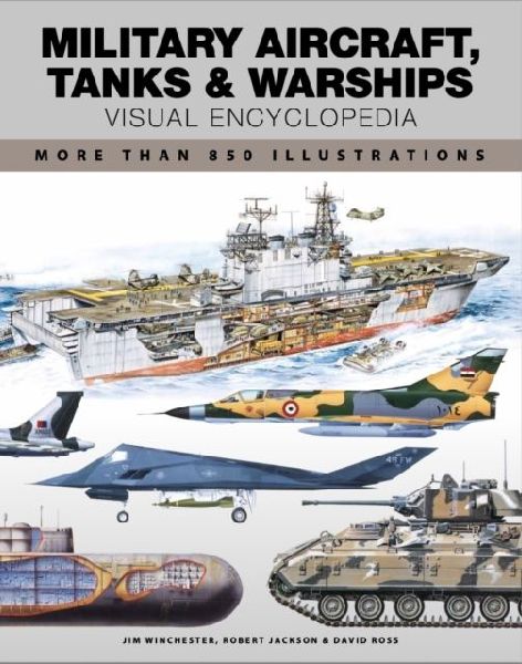 Military Aircraft, Tanks and Warships Visual Encyclopedia: More than 1000 colour illustrations