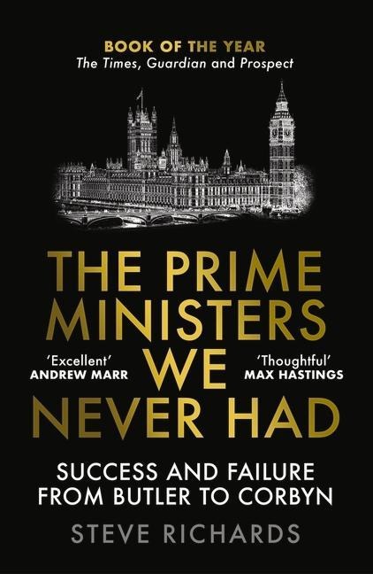 The Prime Ministers We Never Had: Success and Failure from Butler to Corbyn