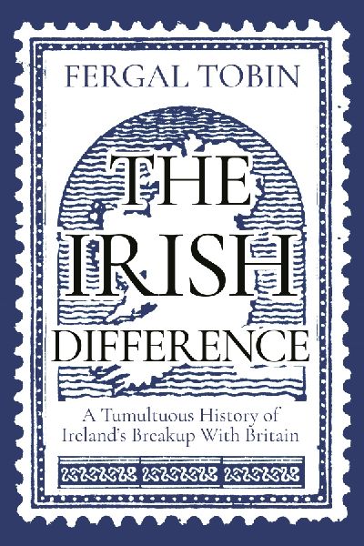 The Irish Difference: A Tumultuous History of Irelands Breakup with Britain