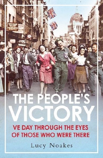 The People's Victory: VE Day Through the Eyes of Those Who Were There