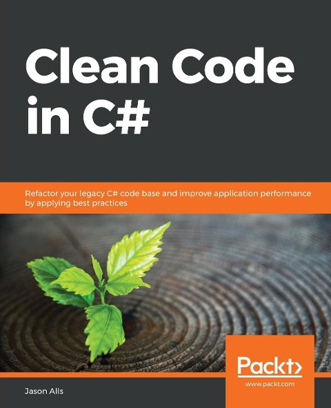 Clean Code in C: Refactor your legacy C# code base and improve application performance by applying best practices