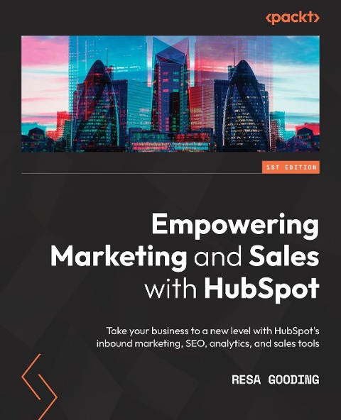 Empowering Marketing and Sales with HubSpot: Take your business to a new level with HubSpots inbound marketing, SEO, analytics, and sales tools
