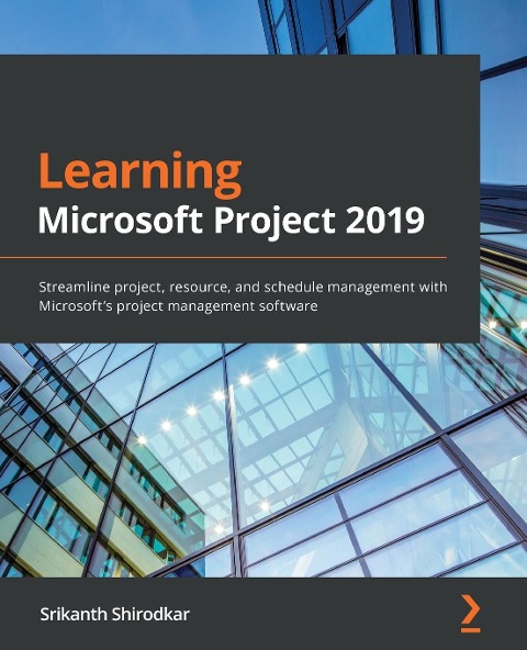 Learning Microsoft Project 2019: Streamline project, resource, and schedule management with Microsofts project management software