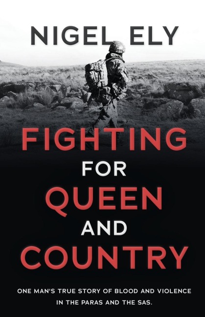 Fighting for Queen and Country: One mans true story of blood and violence in the paras and the SAS