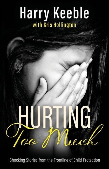 Hurting Too Much: Shocking Stories from the Frontline of Child Protection