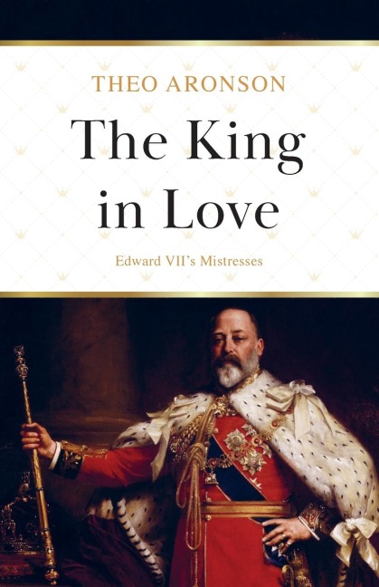 The King in Love: Edward VIIs Mistresses