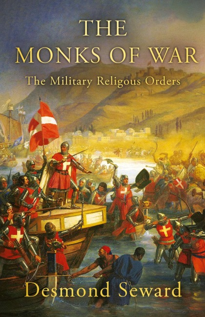 The Monks of War: The Military Religious Orders