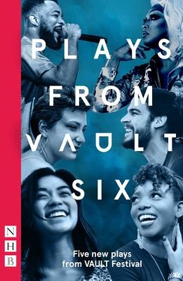 Plays from Vault 6: Five New Plays from Vault Festival