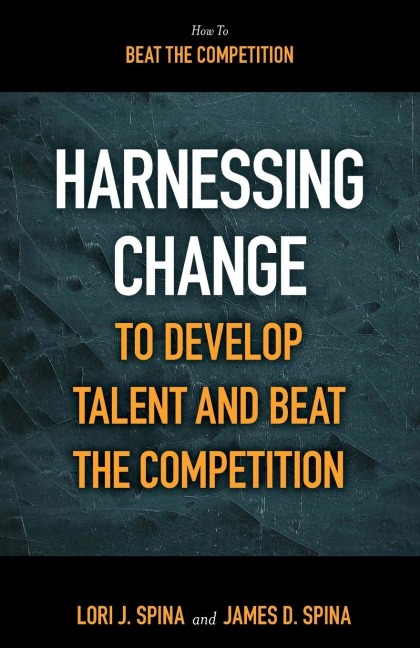 Harnessing Change to Develop Talent and Beat the Competition