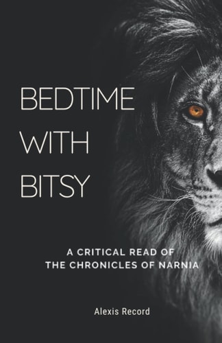 Bedtime with Bitsy A Critical Read of the Chronicles of Narnia