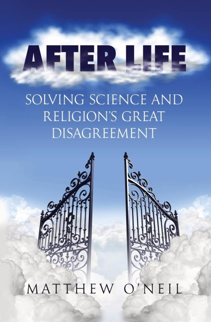 After Life: Solving Science and Religions Great Disagreement