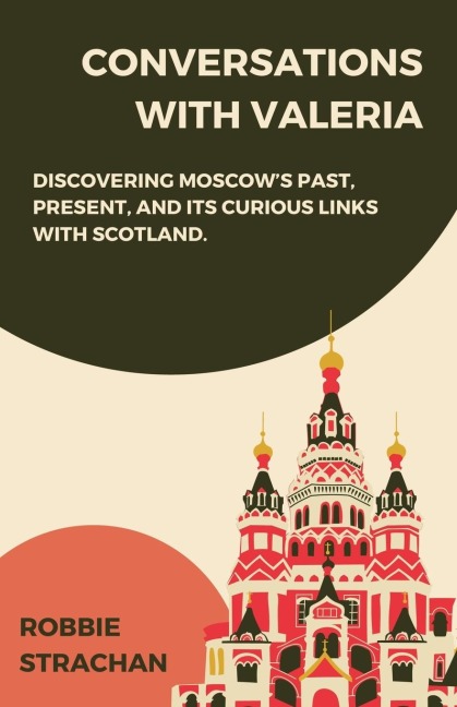 Conversations With Valeria: Discovering Moscows Past, Present, and its Curious Links With Scotland