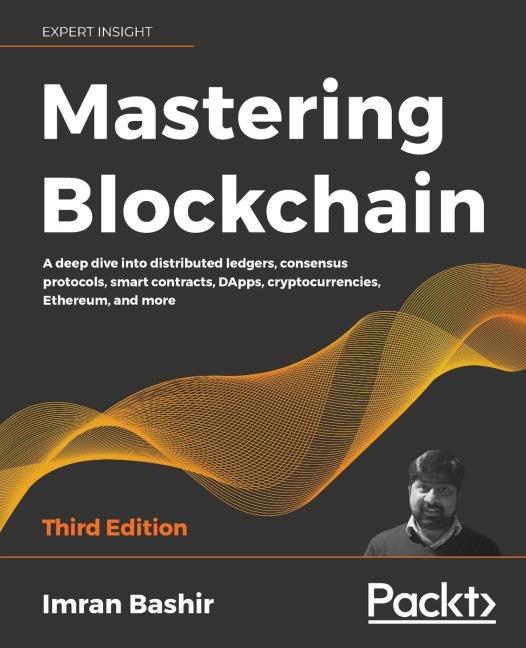 Mastering Blockchain - Third Edition: A deep dive into distributed ledgers, consensus protocols, smart contracts, DApps, cryptocurrencies, Ethereum, and more