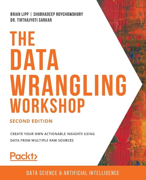 The Data Wrangling Workshop, Second Edition: Create your own actionable insights using data from multiple raw sources