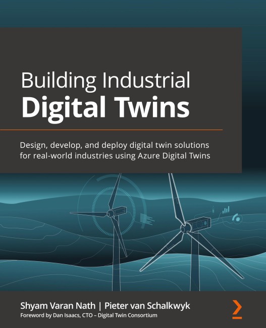 Building Industrial Digital Twins: Design, develop, and deploy digital twin solutions for real-world industries using Azure Digital Twins