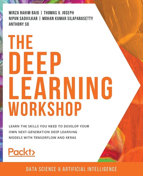 The Deep Learning Workshop: Take a hands-on approach to understanding deep learning and build smart applications that can recognize images and interpret text