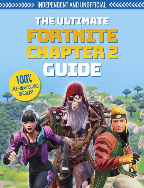The Fortnite Ultimate Chapter 2 Guide (Independent & Unofficial): Independent and Unofficial