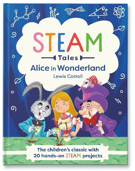 STEAM Tales: Alice in Wonderland: The childrens classic with 20 hands-on STEAM projects