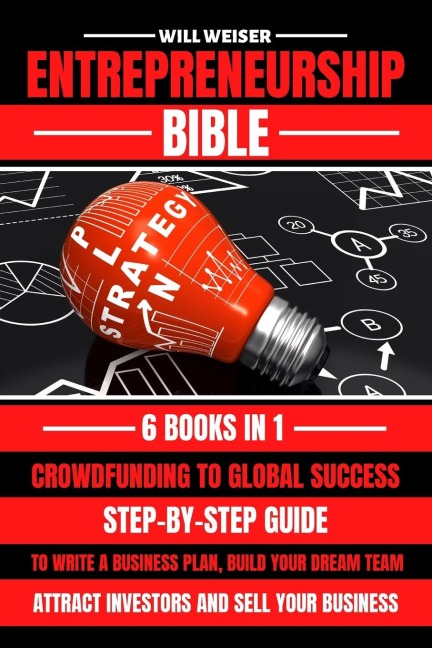 Entrepreneurship Bible: Step-By-Step Guide To Write A Business Plan, Build Your Dream Team, Attract Investors And Sell Your Business