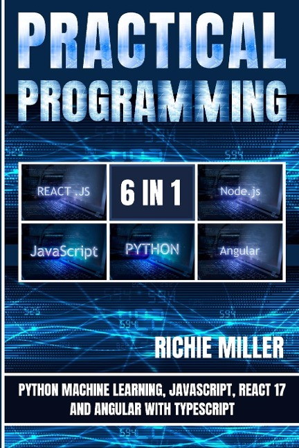 Practical Programming 6 in 1: Python Machine Learning, JavaScript, React 17, And Angular With Typescript