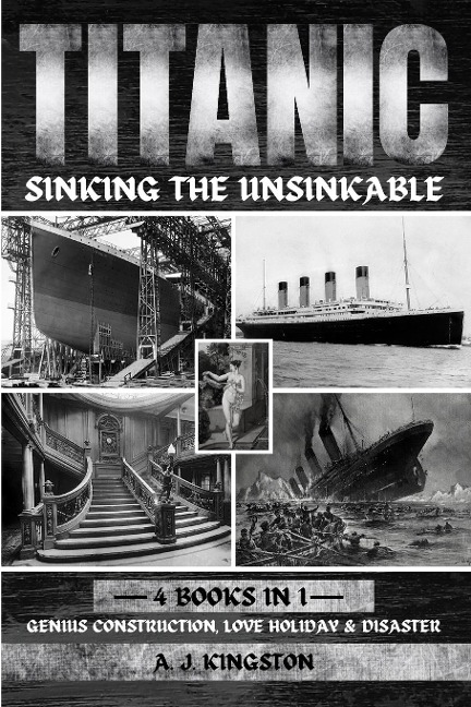 Titanic - Sinking The Unsinkable: Genius Construction, Love Holiday & Disaster