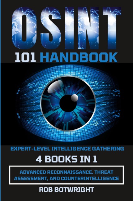 OSINT 101 Handbook: Advanced Reconnaissance, Threat Assessment, And Counterintelligence