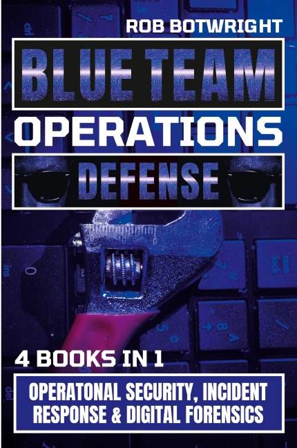 Blue Team Operations: Operatonal Security, Incident Response & Digital Forensics