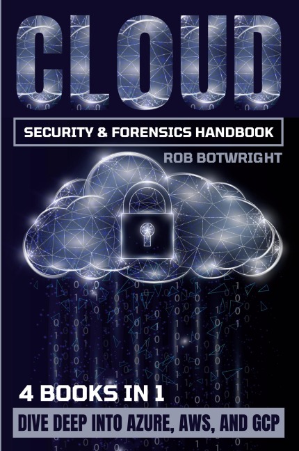 Cloud Security & Forensics Handbook: Dive Deep Into Azure, AWS, And GCP