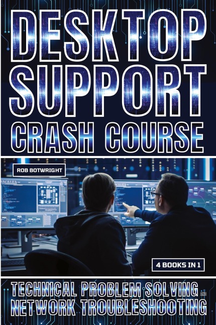 Desktop Support Crash Course: Technical Problem Solving And Network Troubleshooting