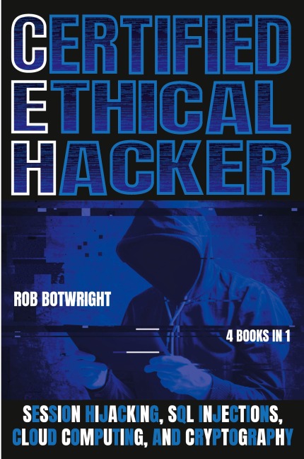 Certified Ethical Hacker: Session Hijacking, SQL Injections, Cloud Computing, And Cryptography