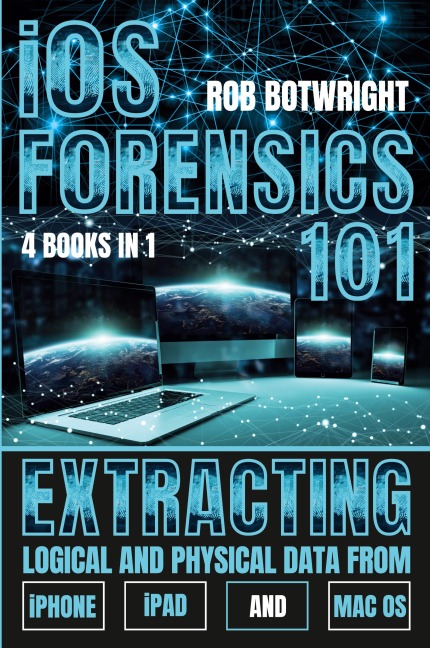 iOS Forensics 101: Extracting Logical And Physical Data From iPhone, iPad And Mac OS