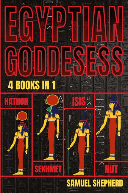 Egyptian Goddesses: Hathor, Sekhmet, Isis, Nut
