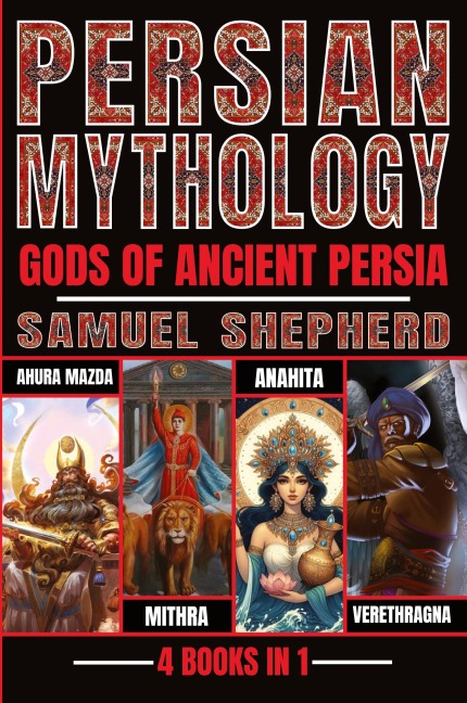 Persian Mythology: Ahura Mazda, Mithra, Anahita & Verethragna
