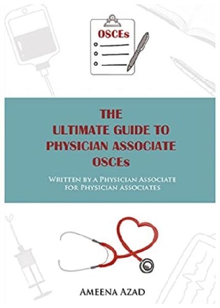 The Ultimate Guide To Physician Associate OSCEs: Written by a Physician Associate for Physician Associates