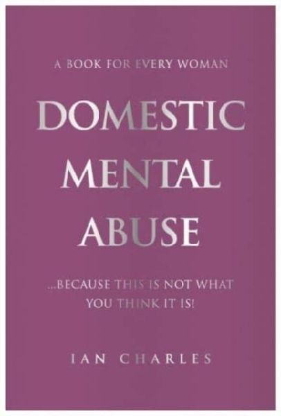 DOMESTIC MENTAL ABUSE: A Book For Every Woman...Because This Is Not What You Think It Is!