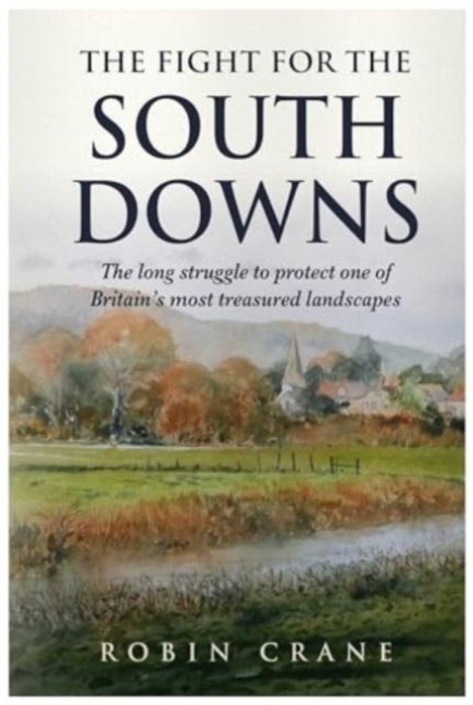 The Fight For The South Downs: The long struggle to protect one of Britains most treasured landscapes