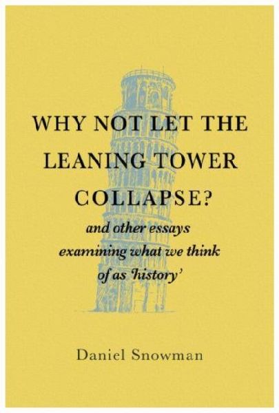 Why Not Let the Leaning Tower Collapse?: and other essays examining what we think of as history