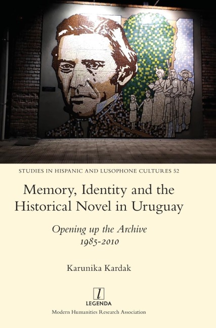 Memory, Identity and the Historical Novel in Uruguay: Opening up the Archive 1985-2010