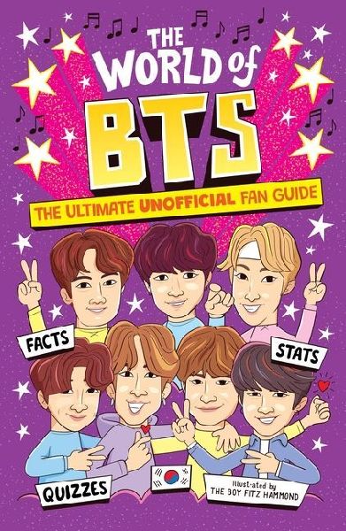 The World of Bts: The Ultimate Unofficial Fan Guide Packed with Facts, STATS and Quizzes