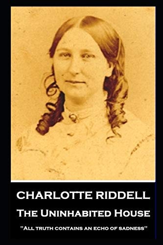 Charlotte Riddell - The Uninhabited House ''All Truth Contains an Echo of Sadness''