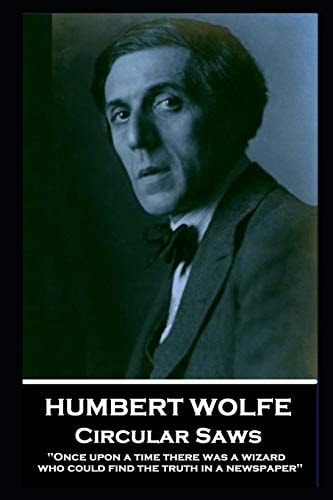 Humbert Wolfe - Circular Saws 'Once Upon a Time There Was a Wizard Who Could Find the Truth in a Newspaper''
