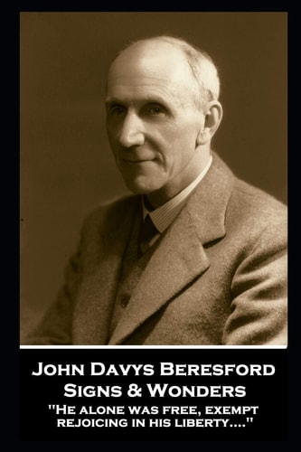 John Davys Beresford - Signs & Wonders He Alone Was Free, Exempt, Rejoicing in His Liberty... . ''