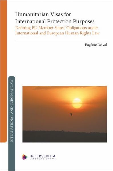 Humanitarian Visas for International Protection Purposes: Defining EU Member States' Obligations under International and European Human Rights Law