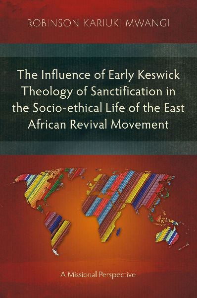 The Influence of Early Keswick Theology of Sanctification in the Socio-ethical Life of the East African Revival Movement: A Missional Perspective
