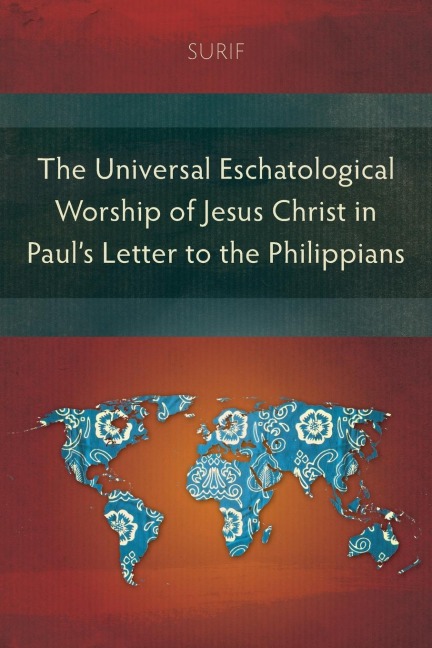 The Universal Eschatological Worship of Jesus Christ in Pauls Letter to the Philippians