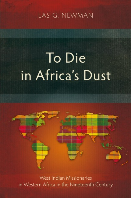To Die in Africas Dust: West Indian Missionaries in Western Africa in the Nineteenth Century